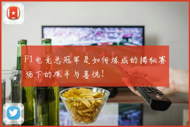 F1电竞总冠军是如何炼成的揭秘赛场下的艰辛与喜悦！