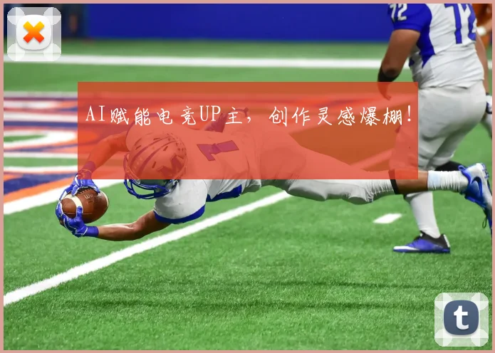AI赋能电竞UP主，创作灵感爆棚！