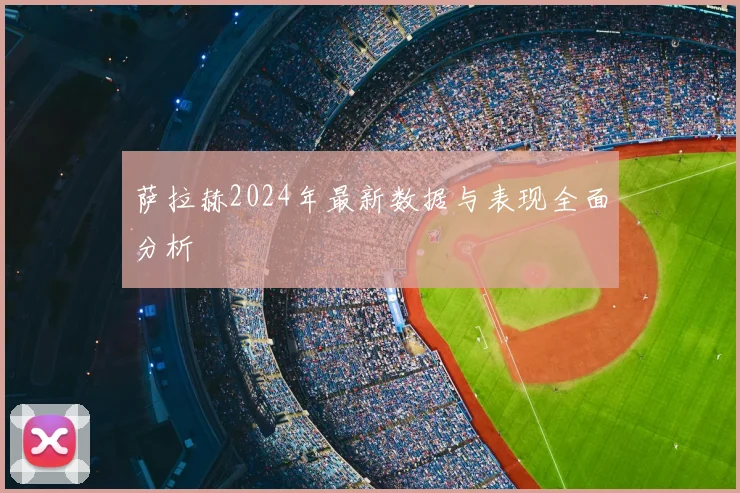 萨拉赫2024年最新数据与表现全面分析