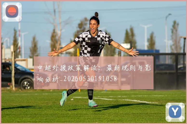 中超外援政策解读:最新规则与影响分析_20260530151058