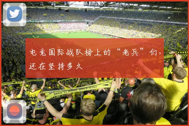 电竞国际战队榜上的“老兵”们,还在坚持多久