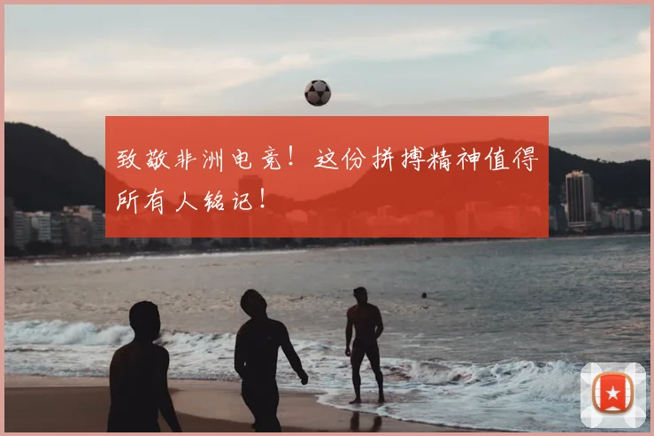 致敬非洲电竞!这份拼搏精神值得所有人铭记!