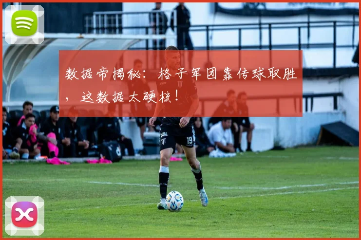 数据帝揭秘：格子军团靠传球取胜，这数据太硬核！