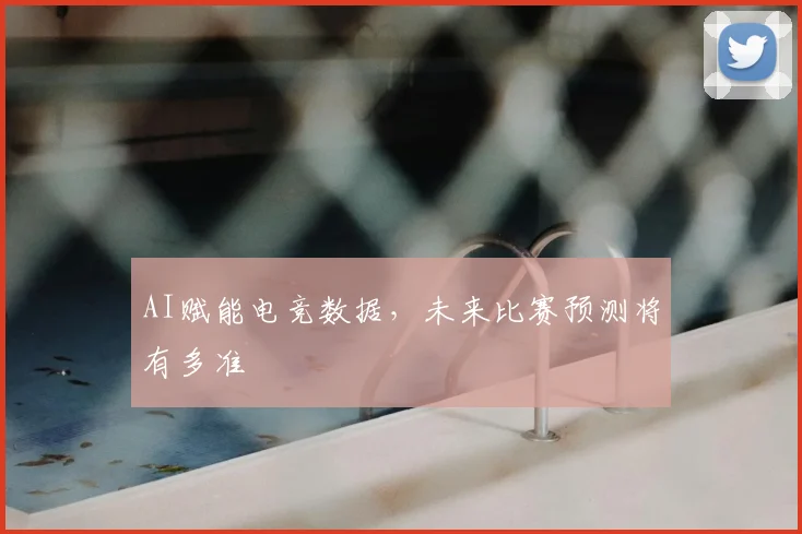 AI赋能电竞数据，未来比赛预测将有多准